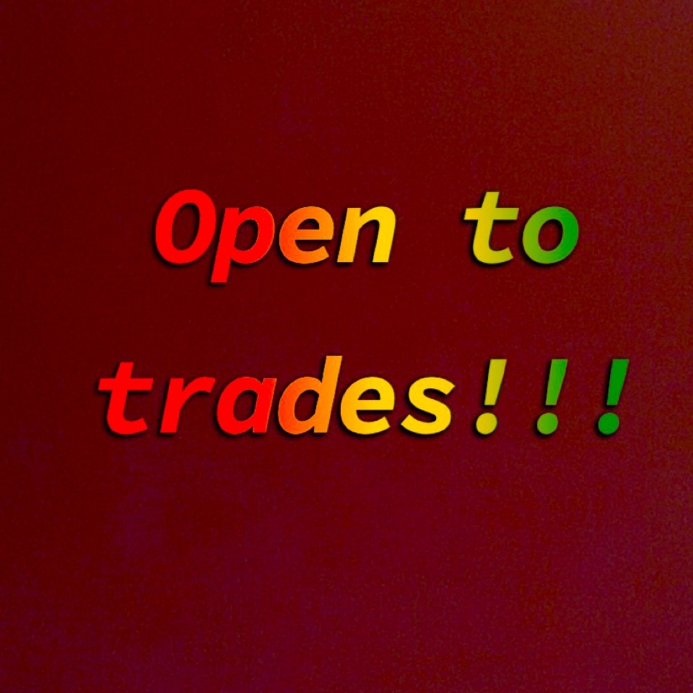 I AM OPEN TO TRADES!